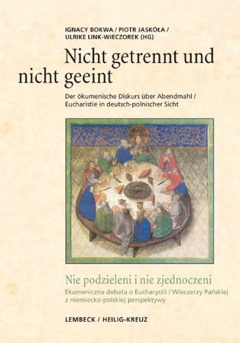 Nicht getrennt und nicht geeint: Der ökumenische Diskurs über Abendmahl/Eucharistie in deutsch-polnischer Sicht: Der ökumenische Diskurs über ... Panskiej z niemiecko-polskiej perspektywy Religion & Esotericism