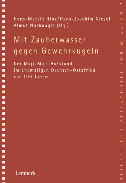 Mit Zauberwasser gegen Gewehrkugeln: Der Maji-Maji-Aufstand im ehemaligen Deutsch-Ostafrika vor 100 Jahren (Beihefte Interkulturelle Theologie) Politics & History