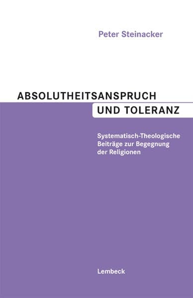 Absolutheitsanspruch und Toleranz: Systematisch-Theologische Beiträge zur Begegnung der Religionen Religion & Esotericism