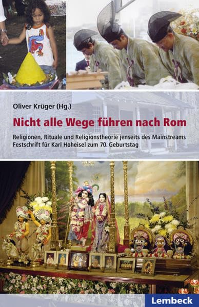 Nicht alle Wege führen nach Rom: Religionen, Rituale und Religionstheorie jenseits des Mainstreams. Festschrift für Karl Hoheisel: Religionen, Rituale ... für Karl Hoheisel zum 70. Geburtstag Religion & Esotericism