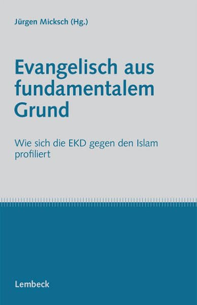Evangelisch aus fundamentalem Grund: Wie sich die EKD gegen den Islam profiliert (Interkulturelle Beiträge) Religion & Esotericism