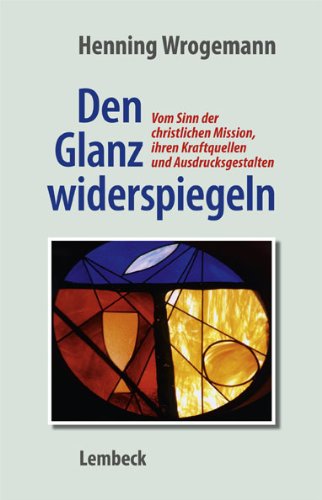 Den Glanz widerspiegeln: Vom Sinn der christlichen Mission, ihren Kraftquellen und Ausdrucksgestalten Religion & Esotericism