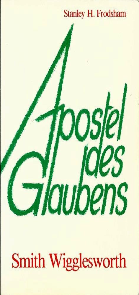 Apostel des Glaubens. Smith Wigglesworth Memories