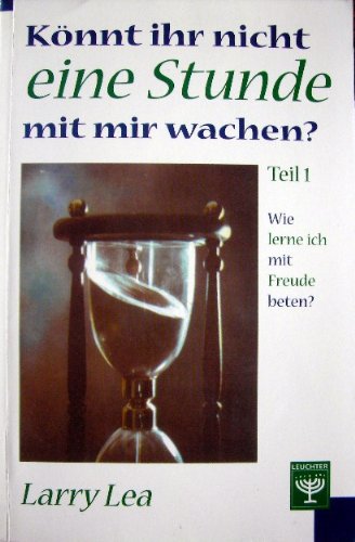 Könnt ihr nicht eine Stunde mit mir wachen? Teil 1 Wie lerne ich mit Freude beten? Religion & Esotericism