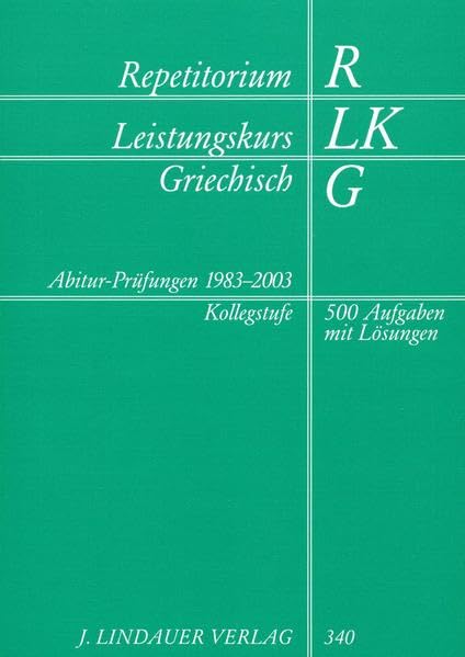 Repetitorium Leistungskurs Griechisch: Abitur-Prüfungen 1983-2003: 500 Aufgaben mit Lösungen Foreign Languages ​​& Dictionaries