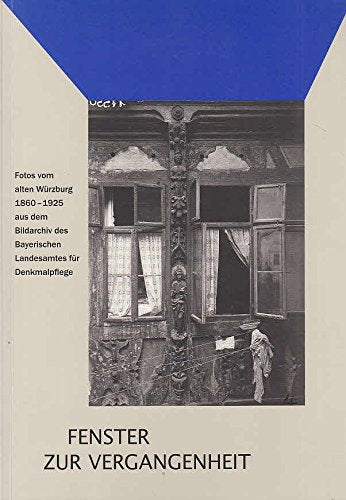 Fenster zur Vergangenheit. Fotos vom alten Würzburg 1860-1925 aus dem Bildarchiv des Bayerischen Landesamtes für Denkmalpflege. Katalog zur Ausstellung in der Residenz Würzburg 2004, Einführung von Egon Johannes Greipl. Books