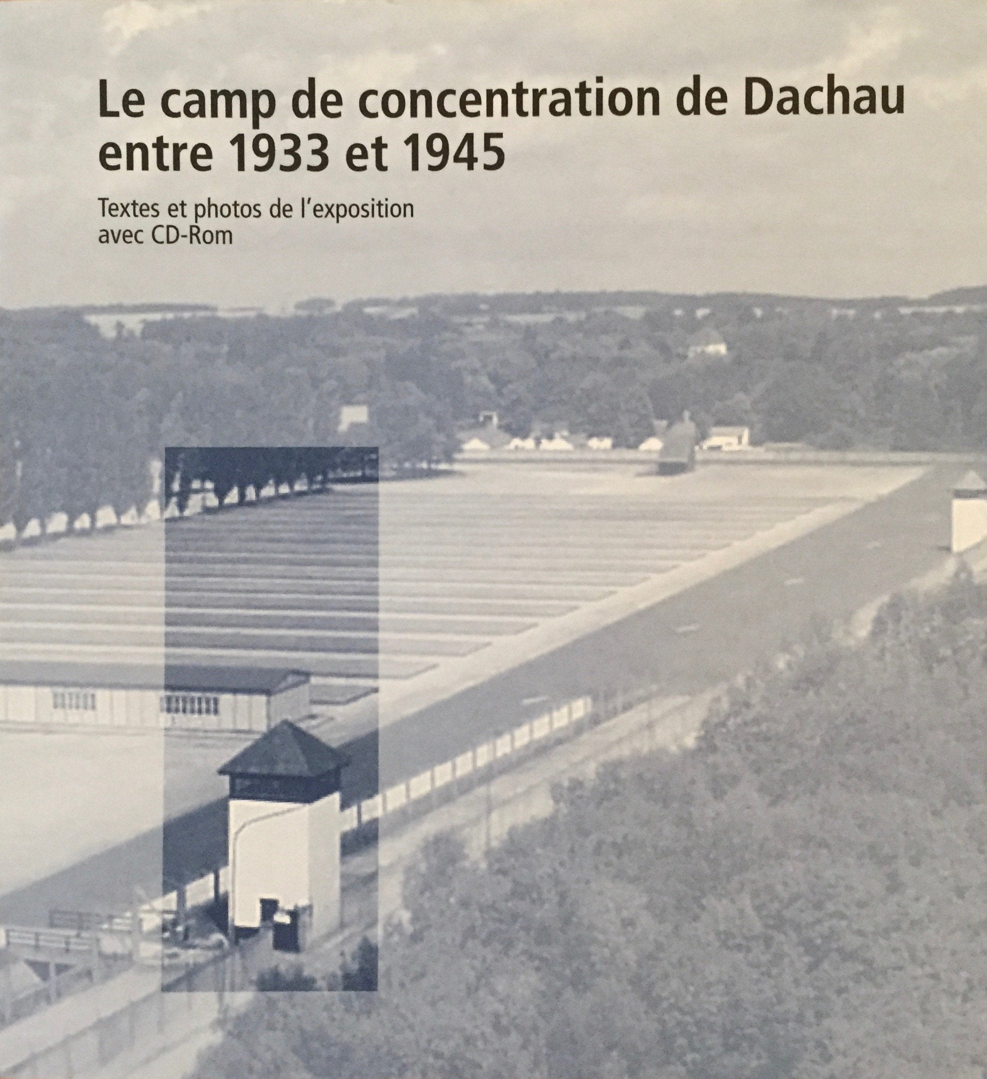 Le camp de concentration de Dachau entre 1933 et 1945. Textes et photos de l'exposition Politics & History