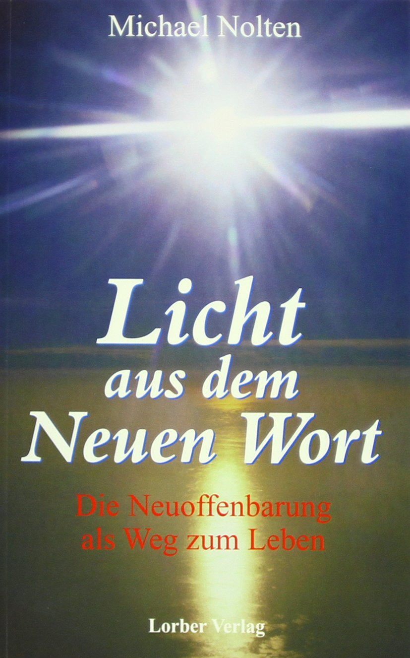 Licht aus dem Neuen Wort: Die Neuoffenbarung als Weg zum Leben Religion & Esotericism