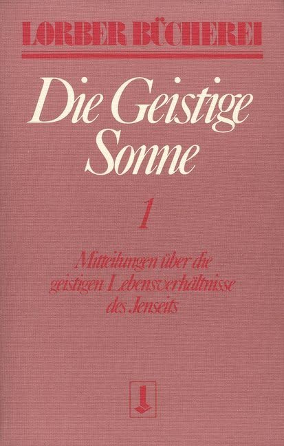 Die geistige Sonne Kt, 2 Bde., Bd.1: Mitteilungen über die geistigen Lebensverhältnisse des Jenseits (Die geistige Sonne. Mitteilungen über die geistigen Lebensverhältnisse des Jenseits) Politics & Society