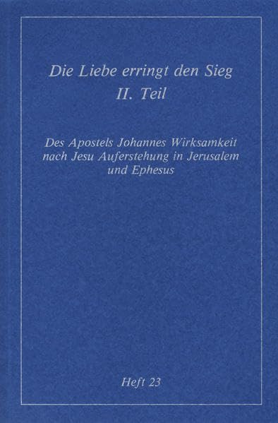 Köstliche Szenen aus dem Erdenleben Jesu / Die Liebe erringt den Sieg: Tl II: Des Apostels Johannes Wirksamkeit nach Jesu Auferstehung in Jerusalem und Ephesus Religion & Esotericism
