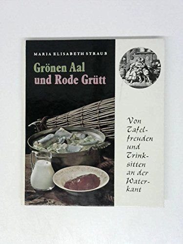 Grönen Aal und Rode Grütt - Von Tafelfreuden und Trinksitten an der Waterkant - Mit vielen Rezepten Books