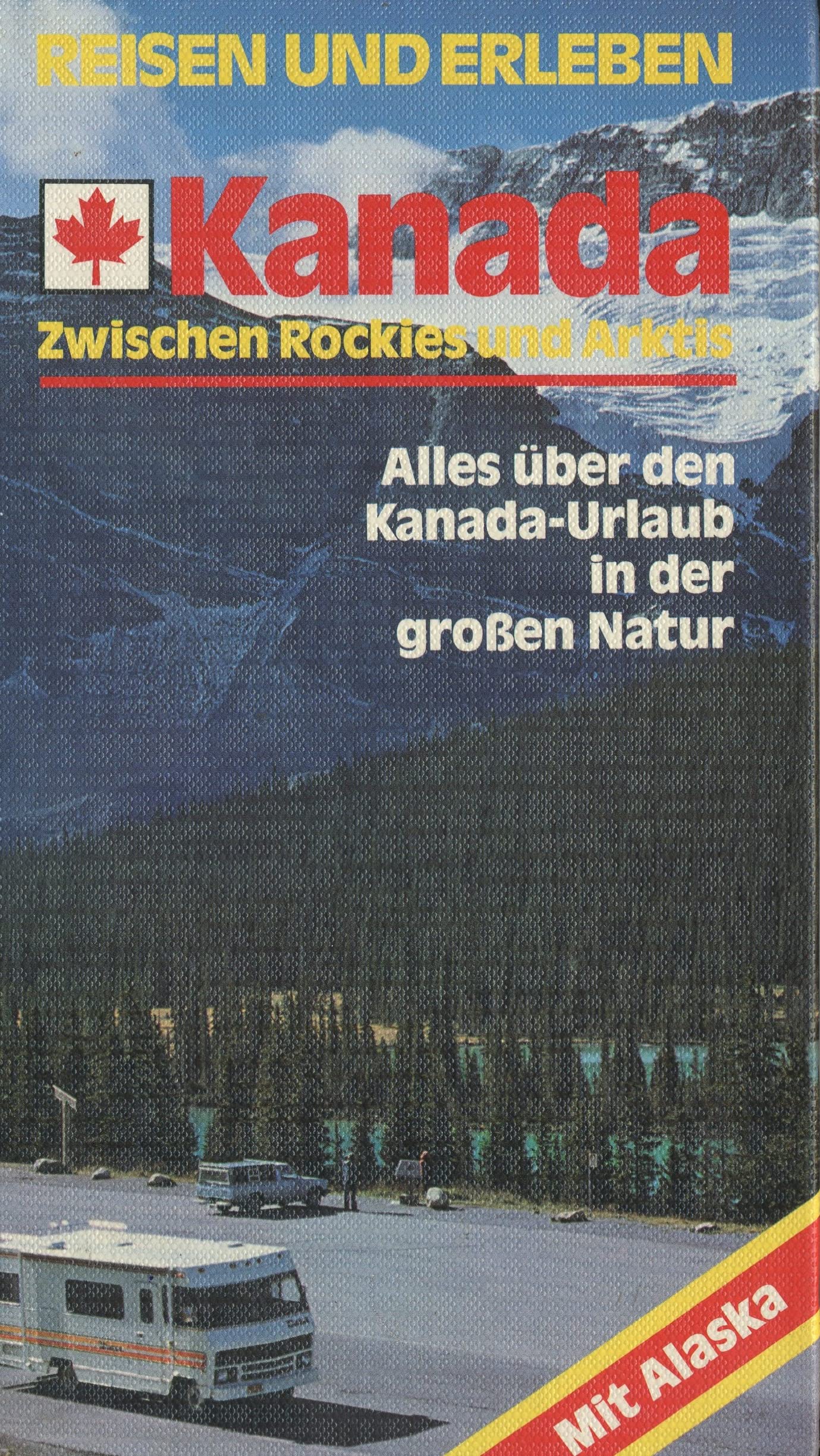 Kanada mit Alaska, Zwischen Rockies und Arktis, Reisen und Erleben, Alles über den Kanada-Urlaub in der groÃŸen Natur Books