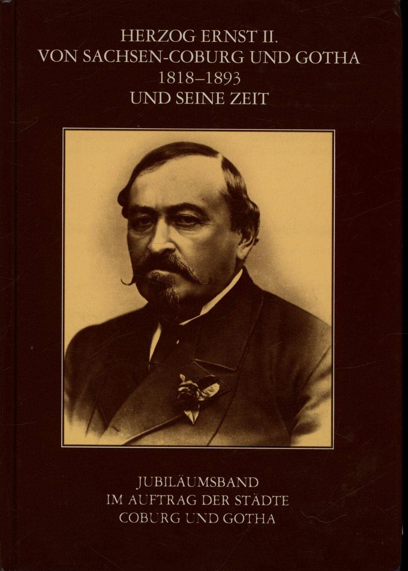 Herzog Ernst II. von Sachsen-Coburg und Gotha 1818-1893 und seine Zeit: Jubiläumsschrift im Auftrag der Städte Coburg und Gotha Memories