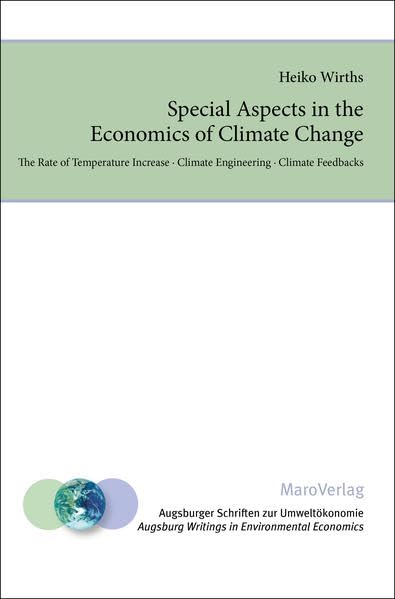 Special Aspects in the Economics of Climate Change: The Rate of Temperature Increase - Climate Engeneering - Climate Feedbacks (Augsburger Schriften ... Augsburg Writings in Environmental Economics) Business, Finance & Career