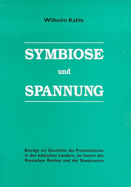 Symbiose und Spannung: Beiträge zur Geschichte des Protestantismus in den baltischen Ländern, im Inneren des Russischen Reiches und der Sowjetunion: ... des Russischen Reiches und der Sowjetunion Politics & History