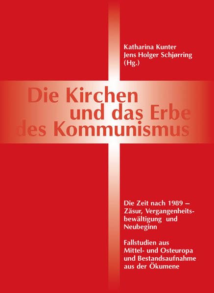 Die Kirchen und das Erbe des Kommunismus: Die Zeit nach 1989 - Zäsur, Vergangenheitsbewältigung und Neubeginn. Fallstudien aus Mittel- und Osteuropa und Bestandsaufnahme aus der Ökumene Religion & Esotericism