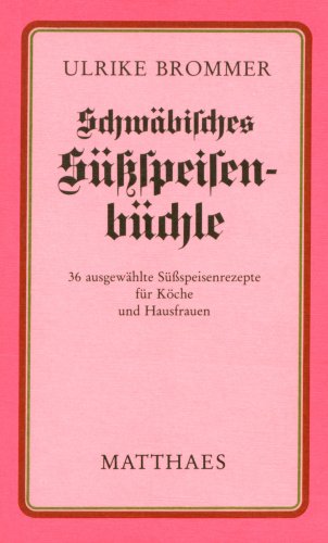 Schwäbisches Süssspeisenbüchle. 36 ausgewählte Süssspeisenrezepte für Köche und Hausfrauen Cooking & Enjoying