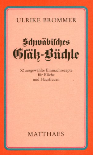 Schwäbisches Gsälz-Büchle. 52 ausgewählte Einmachrezepte für Köche und Hausfrauen Cooking & Enjoying