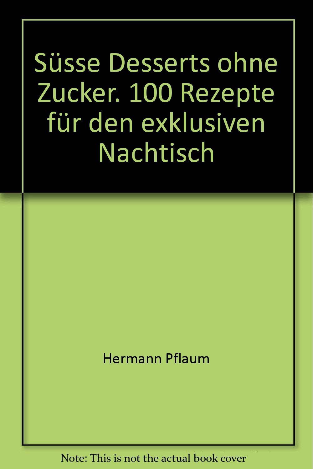 Süsse Desserts ohne Zucker. 100 Rezepte für den exklusiven Nachtisch Contemporary literature