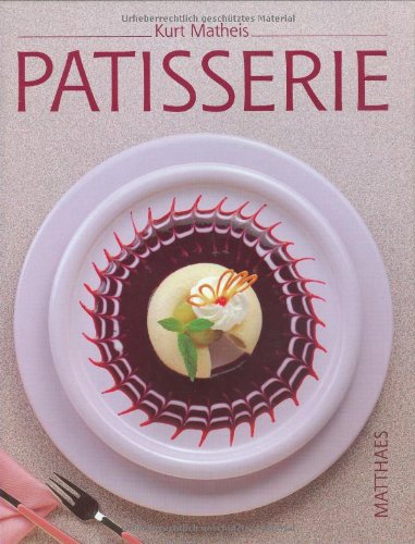 Patisserie: Meisterhafte Patisserie für Hotel, Konditorei und Restaurant in Beschreibungen und Rezepten Cooking & Enjoying