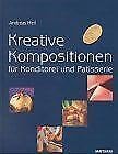Kreative Kompositionen für Konditorei und Patisserie. Mit vielen Schritt-für-Schritt-Fotos Cooking & Enjoying
