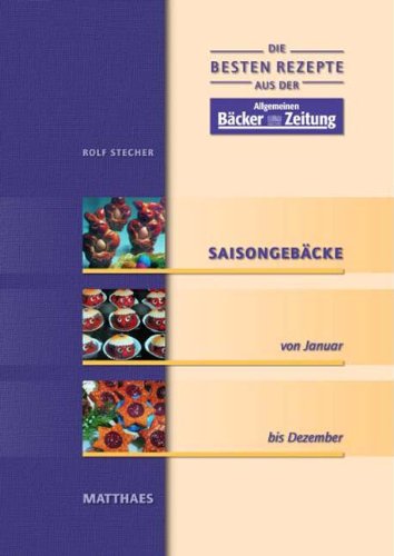 Die besten Rezepte aus der Allgemeinen Bäcker-Zeitung / Saisongebäcke - Von Januar bis Dezember Cooking & Enjoying