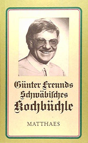 Günter Freunds Schwäbisches Kochbüchle. 66 ausgewählte Rezepte für den Liebhaber der schwäbischen Küche Cooking & Enjoying