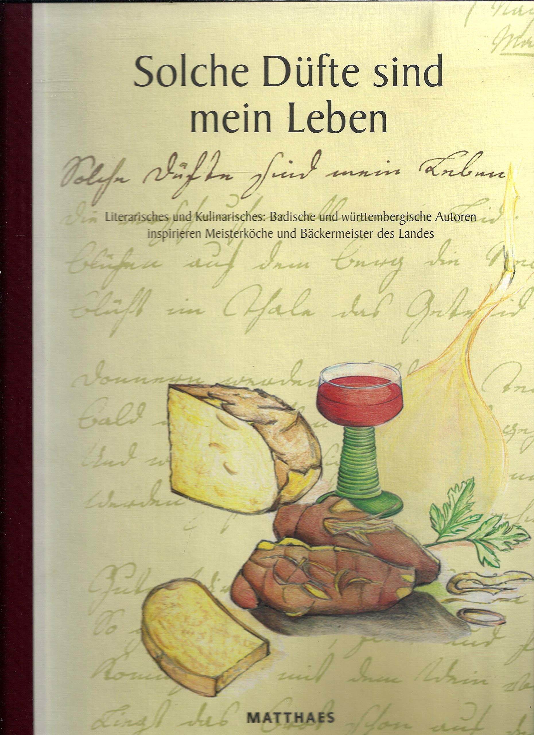 Solche Düfte sind mein Leben: Literarisches und Kulinarisches: Badische und württembergische Autoren inspirieren Meisterköche des Landes. Das ... u. Bäckermeister d. Landes zu 102 Rezepten Cooking & Enjoying