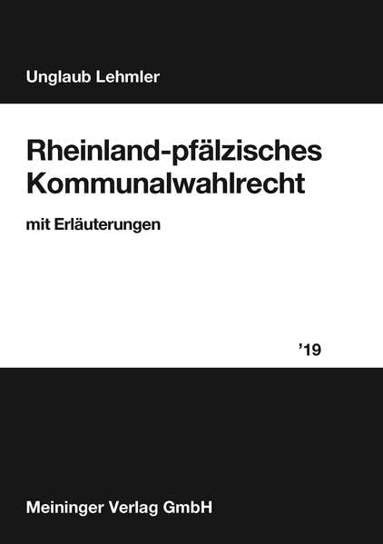 Rheinland-pfälzisches Kommunalwahlrecht 2019: Ein Wegweiser für die Kommunalwahl Rheinland-Pfalz mir Erläuterungen Politics & History