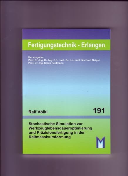 Stochastische Simulation zur Werkzeuglebendaueroptimierung und Präzisionsfertigung in der Kalmassivumformung (Fertigungstechnik – Erlangen) Business & Technology Books