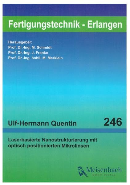 Laserbasierte Nanostrukturierung mit optisch positionierten Mikrolinsen (Fertigungstechnik – Erlangen / Dissertationsreihe des LFT und FAPS an der Friedrich-Alexander-Universität Erlangen-Nürnberg) Business & Technology