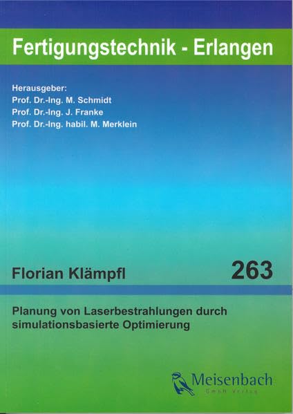 Planung von Laserbestrahlungen durch simulationsbasierte Optimierung (Fertigungstechnik – Erlangen / Dissertationsreihe des LFT und FAPS an der Friedrich-Alexander-Universität Erlangen-Nürnberg) Business & Technology