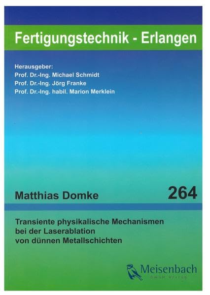 Transiente physikalische Mechanismen bei der Laserablation von dünnen Metallschichten (Fertigungstechnik – Erlangen / Dissertationsreihe des LFT und ... Erlangen-Nürnberg) Business & Technology