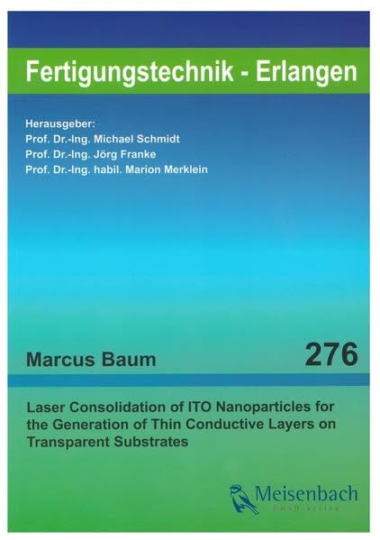 Laser Consolidation of ITO Nanoparticles for the Generation of Thin Conductive Layers on Transparent Substrates (Fertigungstechnik – Erlangen / ... Erlangen-Nürnberg) Business & Technology