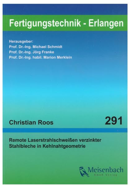 Remote-Laserstrahlschweißen verzinkter Stahlbleche in Kehlnahtgeometrie (Fertigungstechnik – Erlangen / Dissertationsreihe des LFT und FAPS an der Friedrich-Alexander-Universität Erlangen-Nürnberg) Business & Technology