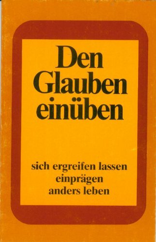 Den Glauben einüben. Einprägen - sich ergreifen lassen - anders leben Books