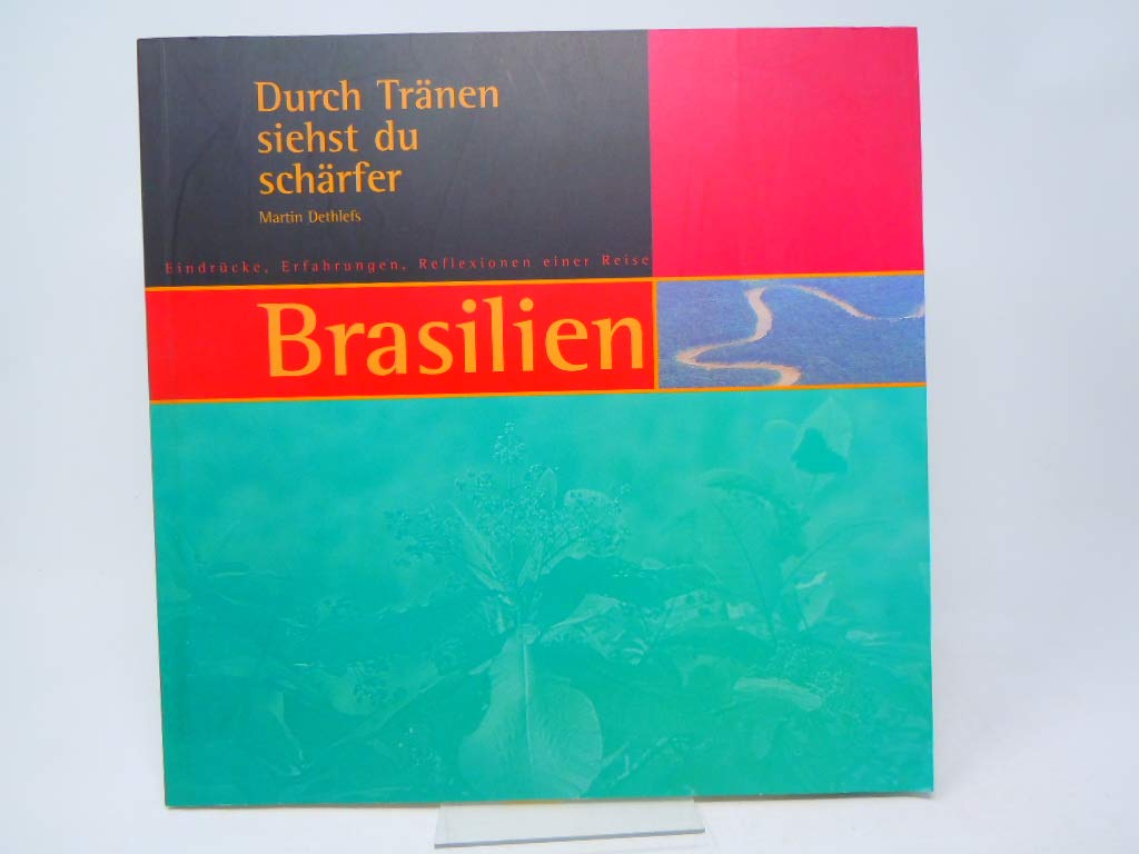 Durch Tränen siehst du schärfer: Eindrücke, Erfahrungen, Reflexionen von einer Reise in Brasilien Travelogues