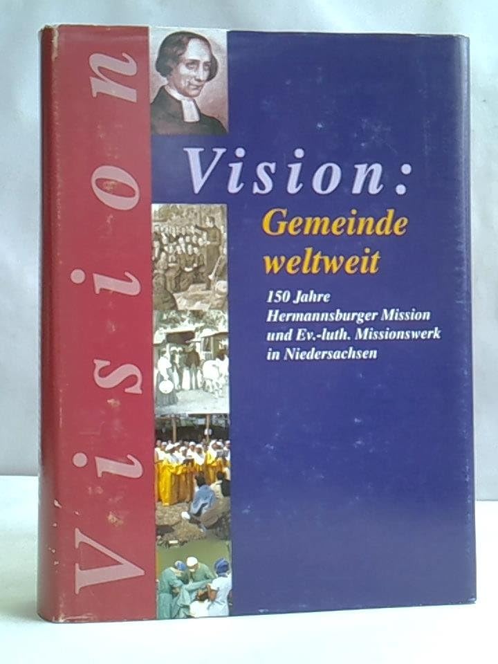 Vision: Gemeinde weltweit. 150 Jahre Hermannsburger Mission und Evangelisch-Lutherisches Missionswerk in Niedersachsen Books