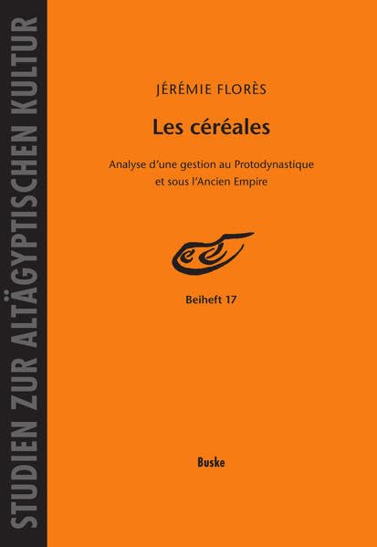 Les céréales: Analyse d’une gestion au Protodynastique et sous l’Ancien Empire (Studien zur Altägyptischen Kultur: Beihefte) Natural Sciences