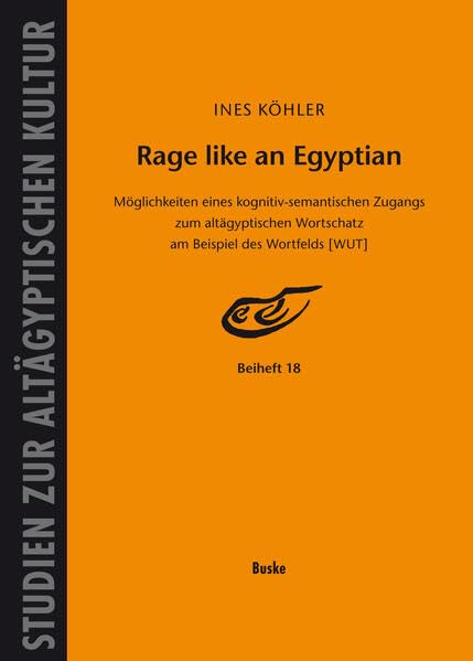 Rage like an Egyptian: Die Möglichkeiten eines kognitiv-semantischen Zugangs zum altägyptischen Wortschatz am Beispiel des Wortfelds (Studien zur Altägyptischen Kultur: Beihefte) Social Sciences