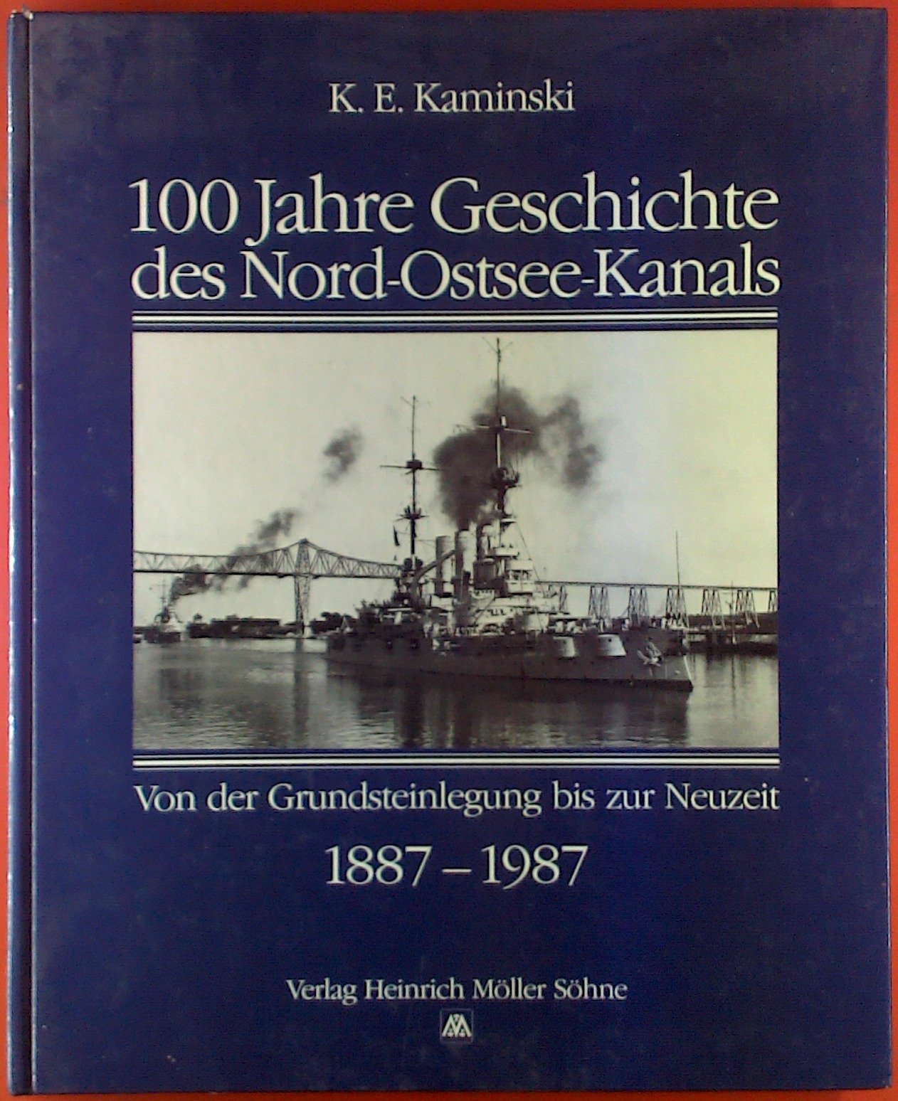 Hundert Jahre Geschichte des Nord - Ostsee- Kanals 1887 - 1987. Von der Grundsteinlegung bis zur Neuzeit Politics & History