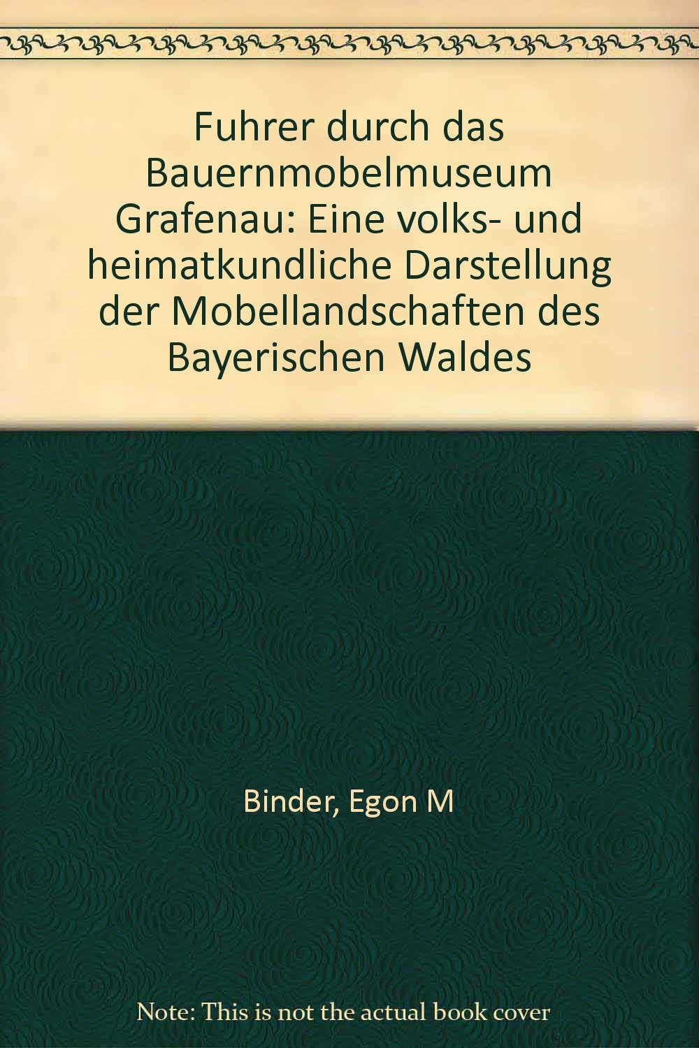 Führer durch das Bauernmöbelmuseum Grafenau : e. volks- u. heimatkundl. Darst. d. Möbellandschaften d. Bayer. Waldes. Books