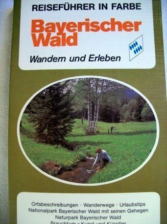 Bayerischer Wald wandern und erleben: Reiseführer in Farbe Books