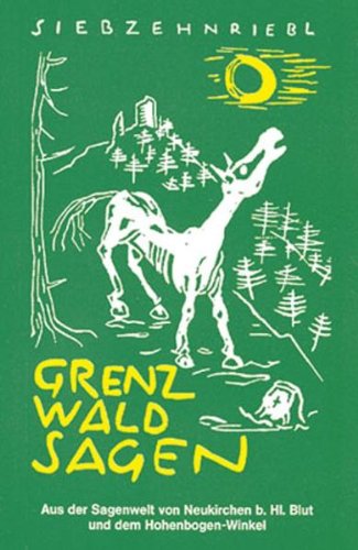 Grenzwaldsagen: Aus der Sagenwelt von Neukirchen b. Hl. Blut und dem Hohenbogen-Winkel Fairy Tales & Legends