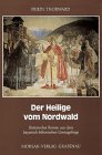 Der Heilige vom Nordwald: Historischer Roman aus dem bayerisch-böhmischen Grenzgebirge Historical Fiction