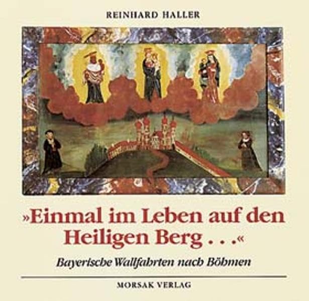 Einmal im Leben auf den Heiligen Berg. Bayerische Wallfahrten nach Böhmen book