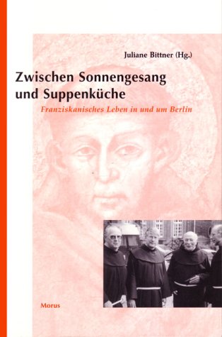 Zwischen Sonnengesang und Suppenküche: Franziskanisches Leben in und um Berlin Religion & Esotericism