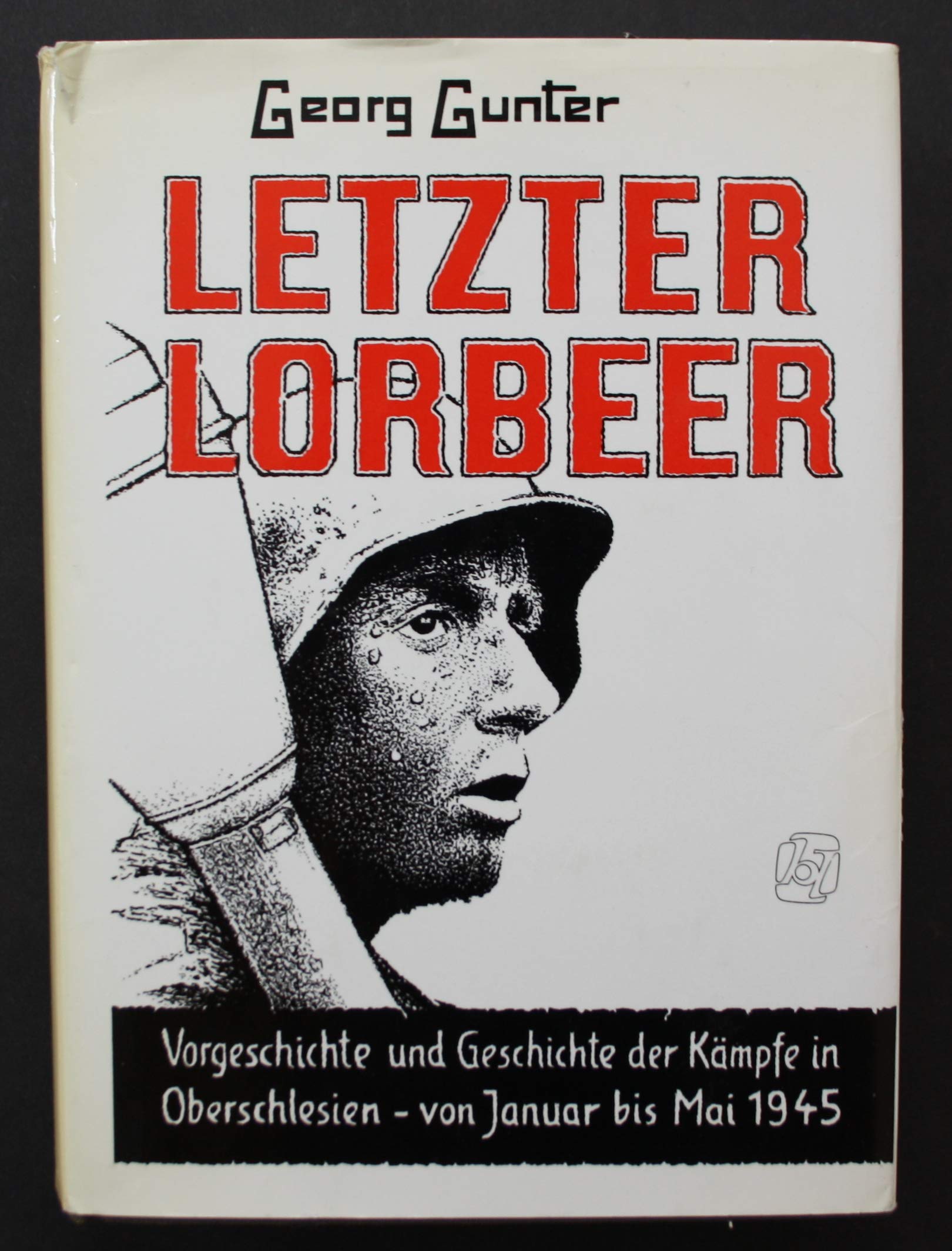 Letzter Lorbeer. Vorgeschichte und Geschichte der Kämpfe in Oberschlesien - von Januar bis Mai 1945. Classics