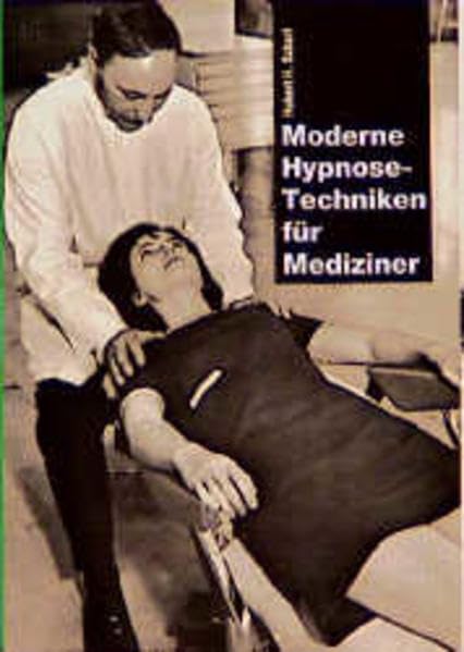 Moderne Hypnosetechniken für Mediziner: Möglichkeiten und Grenzen in der Psychotherapie - Zahnheilkunde - Geburtshilfe - Chirurgie Medicine
