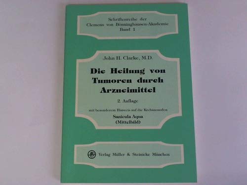 Die Heilung von Tumoren durch Arzneimittel: Mit besonderem Hinweis auf die Krebsnosoden Sanicula Aqua (Mittelbild) (Schriftenreihe der Clemens von Bönninghausen-Akademie) Medicine